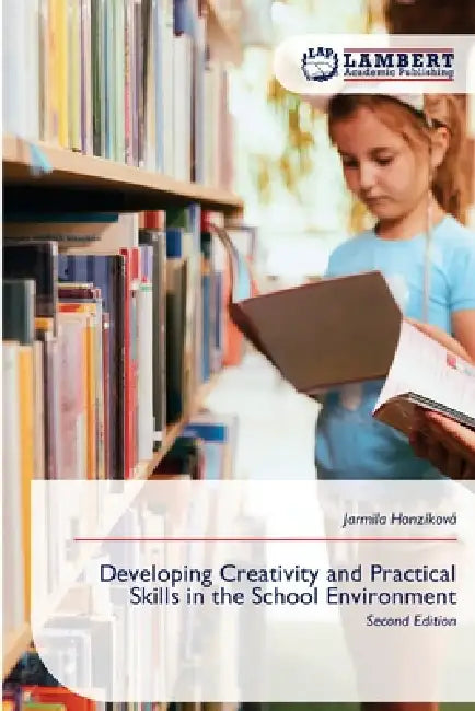 Developing Creativity and Practical Skills in the School Environment by Jarmila Honzíková