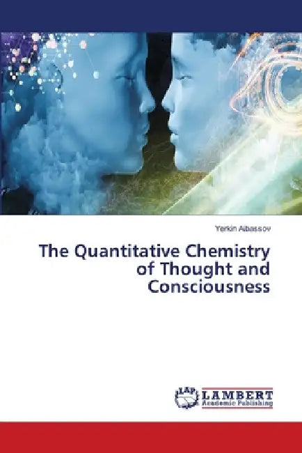 The Quantitative Chemistry of Thought and Consciousness by Yerkin Aibassov