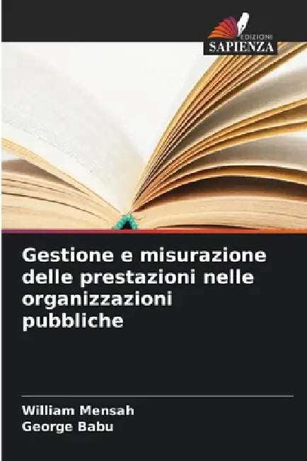 Gestione e misurazione delle prestazioni nelle organizzazioni pubbliche by William Mensah, George Babu