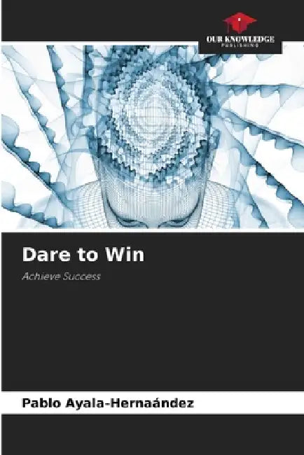 Dare to Win by Pablo Ayala-Hernaández
