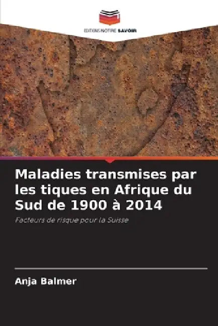 Maladies transmises par les tiques en Afrique du Sud de 1900 à 2014 by Anja Balmer