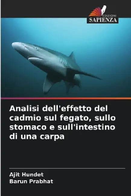 Analisi dell'effetto del cadmio sul fegato, sullo stomaco e sull'intestino di una carpa by Ajit Hundet, Barun Prabhat