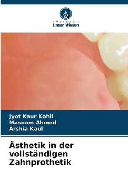 Ästhetik in der vollständigen Zahnprothetik by Jyot Kaur Kohli, Masoom Ahmed, Arshia Kaul