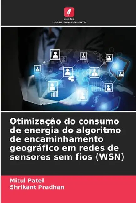 Otimização do consumo de energia do algoritmo de encaminhamento geográfico em redes de sensores sem fios (WSN) by Mitul Patel, Shrikant Pradhan