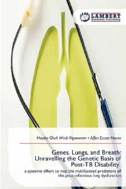 Genes, Lungs, and Breath: Unravelling the Genetic Basis of Post-TB Disability by Hayder Ghali Wadi Algawwam, Affan Ezzat Hasan