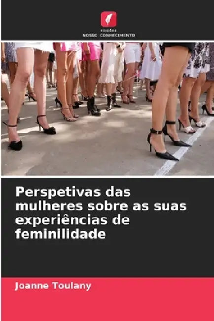 Perspetivas das mulheres sobre as suas experiências de feminilidade by Joanne Toulany