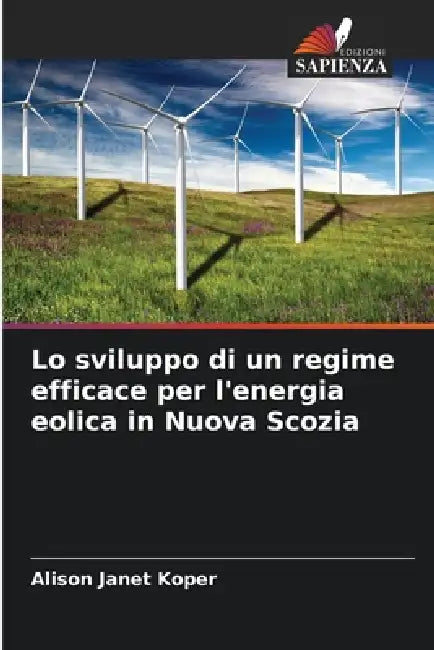 Lo sviluppo di un regime efficace per l'energia eolica in Nuova Scozia by Alison Janet Koper