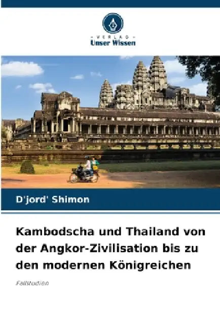 Kambodscha und Thailand von der Angkor-Zivilisation bis zu den modernen Königreichen by D'Jord' Shimon
