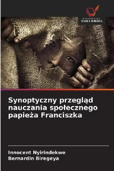 Synoptyczny przegląd nauczania spolecznego papieża Franciszka by Innocent Nyirindekwe, Bernardin Biregeya