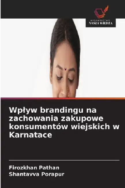 Wplyw brandingu na zachowania zakupowe konsumentów wiejskich w Karnatace by Firozkhan Pathan, Shantavva Porapur