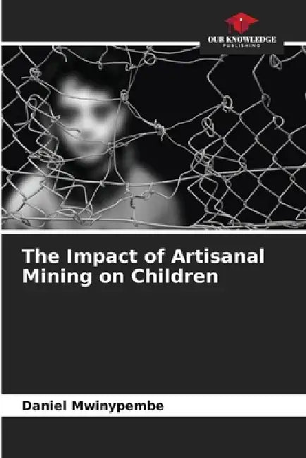 The Impact of Artisanal Mining on Children by Daniel Mwinypembe