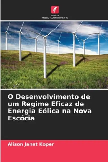 O Desenvolvimento de um Regime Eficaz de Energia Eólica na Nova Escócia by Alison Janet Koper