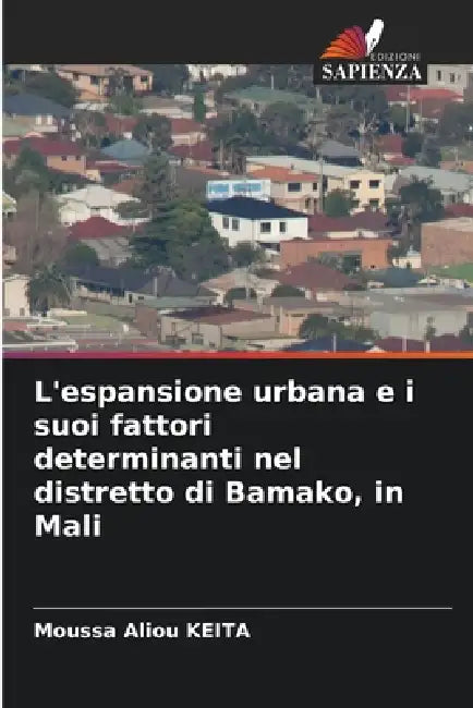 L'espansione urbana e i suoi fattori determinanti nel distretto di Bamako, in Mali by Moussa Aliou Keita