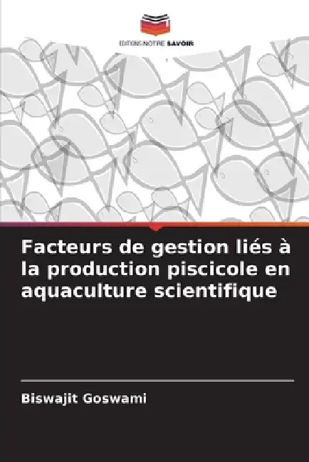 Facteurs de gestion liés à la production piscicole en aquaculture scientifique by Biswajit Goswami
