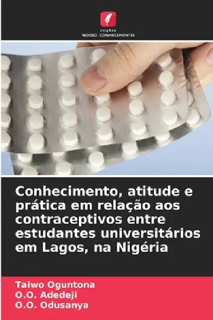 Conhecimento, atitude e prática em relação aos contraceptivos entre estudantes universitários em Lagos, na Nigéria by Taiwo Oguntona, O. O. Adedeji, O. O. Odusanya