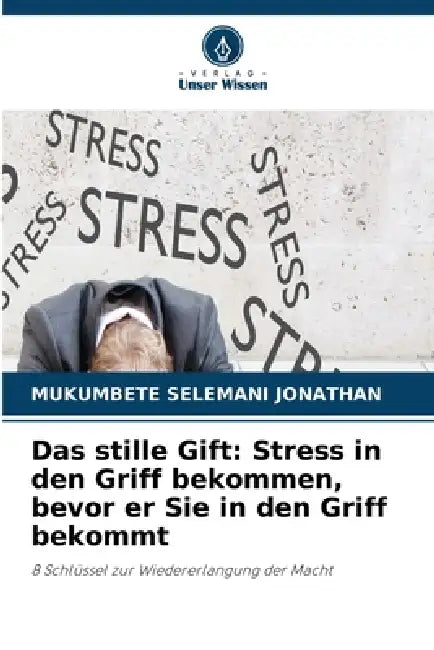 Das stille Gift: Stress in den Griff bekommen, bevor er Sie in den Griff bekommt by Mukumbete Selemani Jonathan