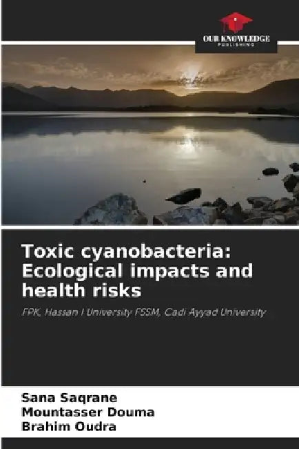 Toxic cyanobacteria: Ecological impacts and health risks by Sana Saqrane, Mountasser Douma, Brahim Oudra