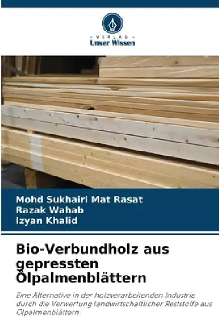 Bio-Verbundholz aus gepressten Ölpalmenblättern by Mohd Sukhairi Mat Rasat, Razak Wahab, Izyan Khalid