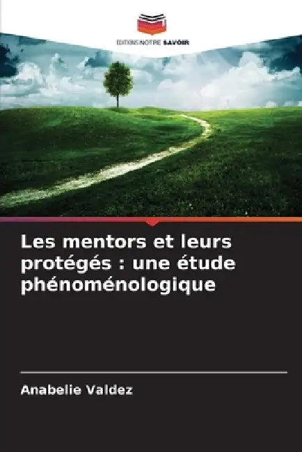 Les mentors et leurs protégés: une étude phénoménologique by Anabelie Valdez
