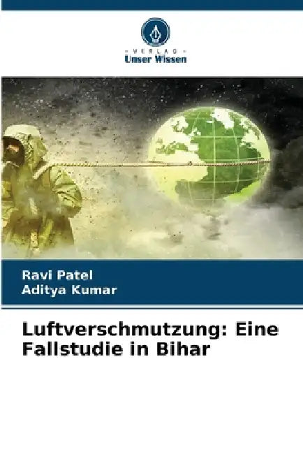 Luftverschmutzung: Eine Fallstudie in Bihar by Ravi Patel, Aditya Kumar