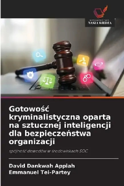 Gotowośc kryminalistyczna oparta na sztucznej inteligencji dla bezpieczeństwa organizacji by David Dankwah Appiah, Emmanuel Tei-Partey