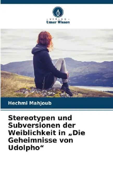Stereotypen und Subversionen der Weiblichkeit in "Die Geheimnisse von Udolpho" by Hechmi Mahjoub