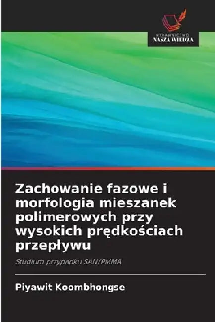 Zachowanie fazowe i morfologia mieszanek polimerowych przy wysokich prędkościach przeplywu by Piyawit Koombhongse