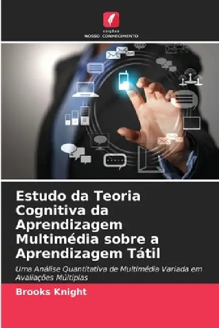 Estudo da Teoria Cognitiva da Aprendizagem Multimédia sobre a Aprendizagem Tátil by Brooks Knight