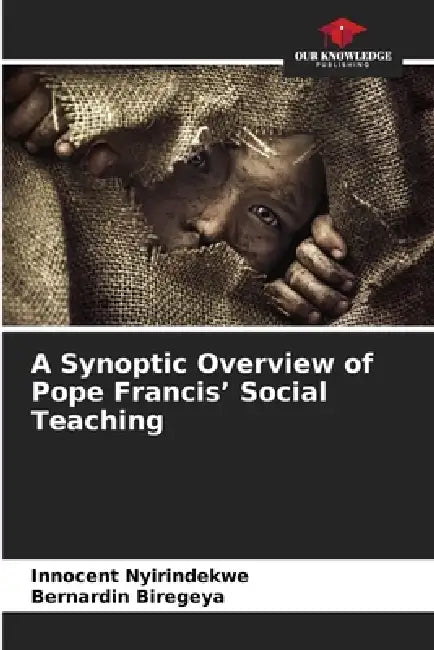 A Synoptic Overview of Pope Francis' Social Teaching by Innocent Nyirindekwe, Bernardin Biregeya