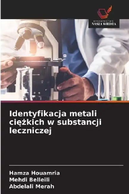 Identyfikacja metali ciężkich w substancji leczniczej by Hamza Houamria, Mehdi Belleili, Abdelali Merah