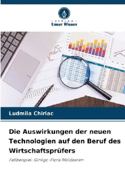 Die Auswirkungen der neuen Technologien auf den Beruf des Wirtschaftsprüfers by Ludmila Chiriac