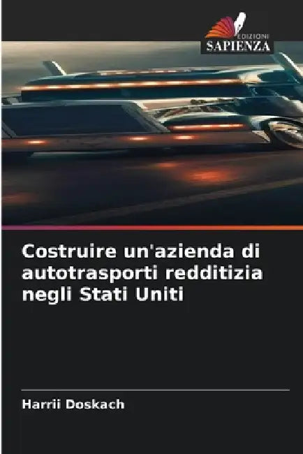 Costruire un'azienda di autotrasporti redditizia negli Stati Uniti by Harrii Doskach