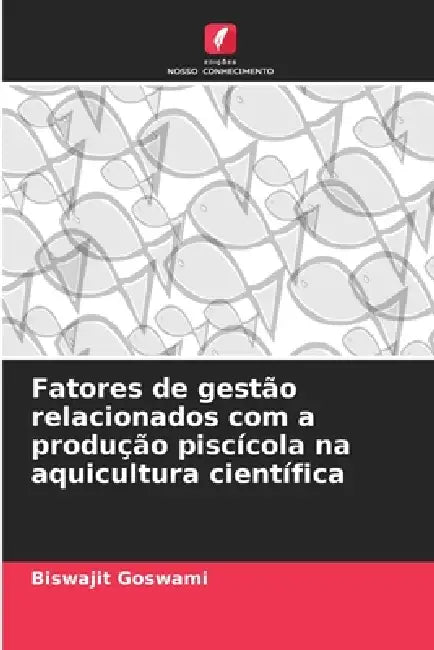 Fatores de gestão relacionados com a produção piscícola na aquicultura científica by Biswajit Goswami