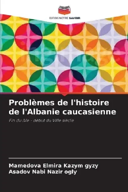 Problèmes de l'histoire de l'Albanie caucasienne by Mamedova Elmira Kazym Gyzy, Asadov Nabi Nazir Ogly