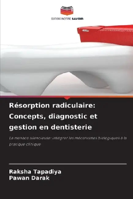 Résorption radiculaire: Concepts, diagnostic et gestion en dentisterie by Raksha Tapadiya, Pawan Darak