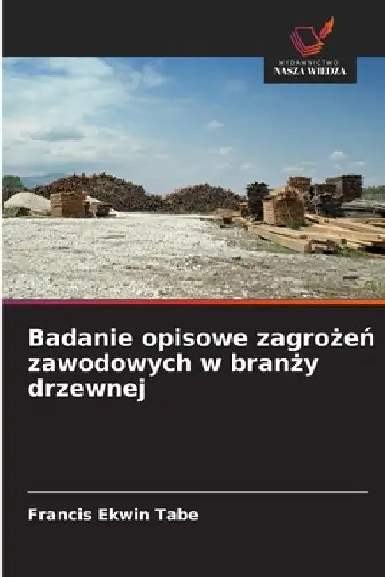 Badanie opisowe zagrożeń zawodowych w branży drzewnej by Francis Ekwin Tabe