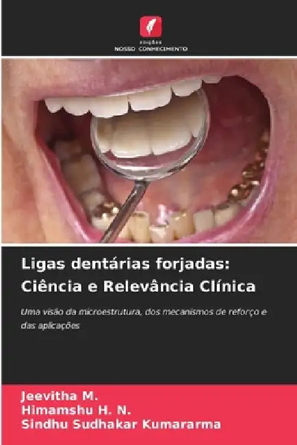 Ligas dentárias forjadas: Ciência e Relevância Clínica by Jeevitha M, Himamshu H. N., Sindhu Sudhakar Kumararma