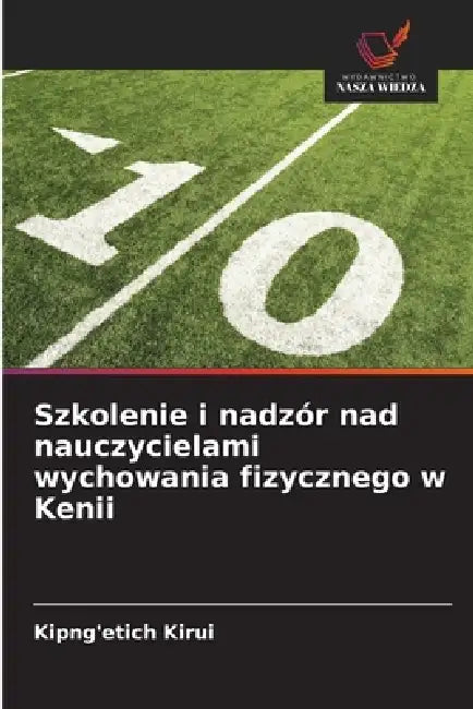 Szkolenie i nadzór nad nauczycielami wychowania fizycznego w Kenii by Kipng'etich Kirui