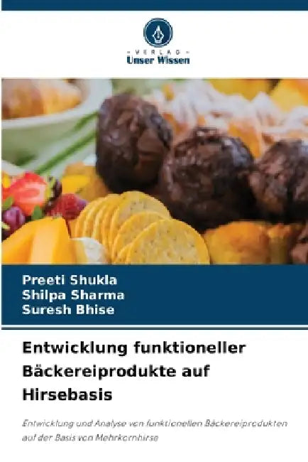 Entwicklung funktioneller Bäckereiprodukte auf Hirsebasis by Preeti Shukla, Shilpa Sharma, Suresh Bhise