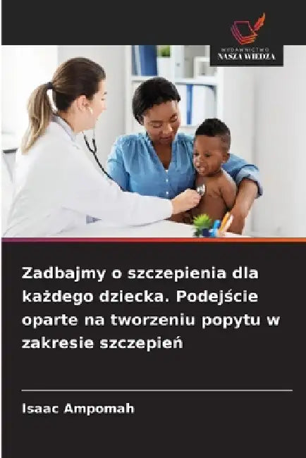 Zadbajmy o szczepienia dla każdego dziecka. Podejście oparte na tworzeniu popytu w zakresie szczepień by Isaac Ampomah