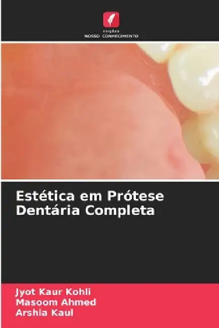 Estética em Prótese Dentária Completa by Jyot Kaur Kohli, Masoom Ahmed, Arshia Kaul