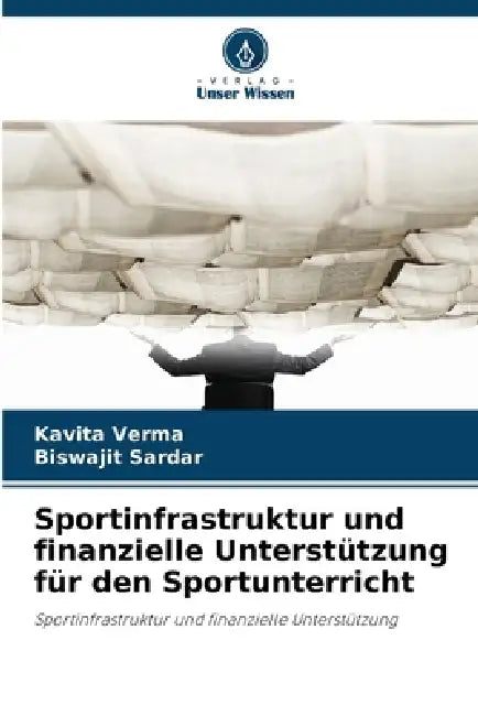 Sportinfrastruktur und finanzielle Unterstützung für den Sportunterricht by Kavita Verma, Biswajit Sardar