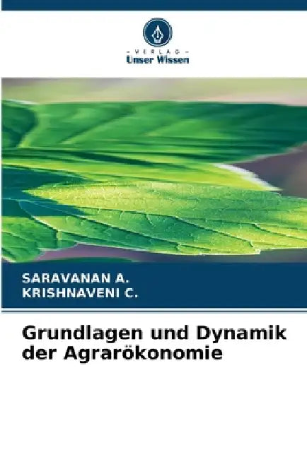 Grundlagen und Dynamik der Agrarökonomie by Saravanan A, Krishnaveni C