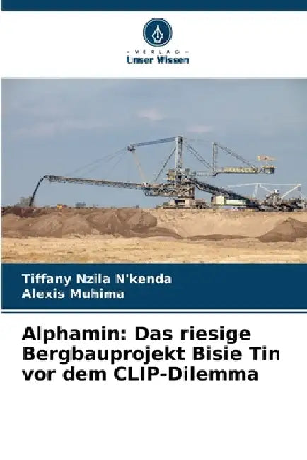 Alphamin: Das riesige Bergbauprojekt Bisie Tin vor dem CLIP-Dilemma by Tiffany Nzila n'Kenda, Alexis Muhima