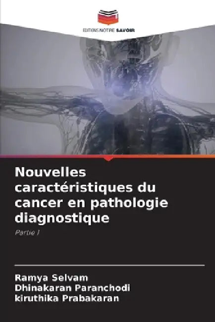 Nouvelles caractéristiques du cancer en pathologie diagnostique by Ramya Selvam, Dhinakaran Paranchodi, Kiruthika Prabakaran