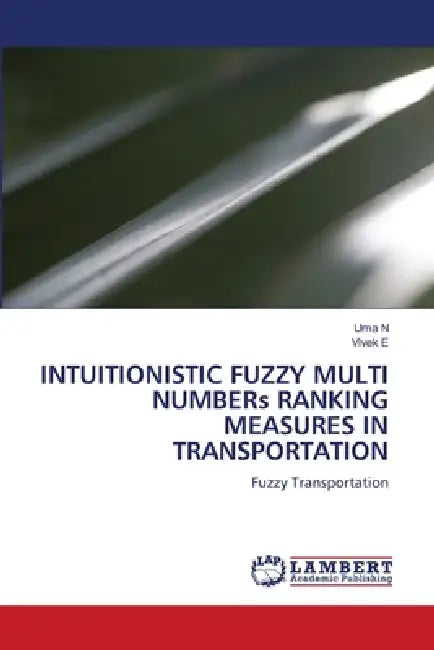 INTUITIONISTIC FUZZY MULTI NUMBERs RANKING MEASURES IN TRANSPORTATION by Uma N, Vivek E