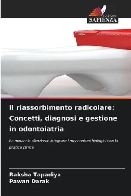 Il riassorbimento radicolare: Concetti, diagnosi e gestione in odontoiatria by Raksha Tapadiya, Pawan Darak