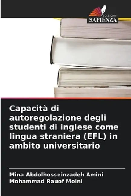 Capacità di autoregolazione degli studenti di inglese come lingua straniera (EFL) in ambito universitario by Mina Abdolhosseinzadeh Amini, Mohammad Rauof Moini