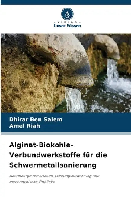 Alginat-Biokohle-Verbundwerkstoffe für die Schwermetallsanierung by Dhirar Ben Salem, Amel Riah