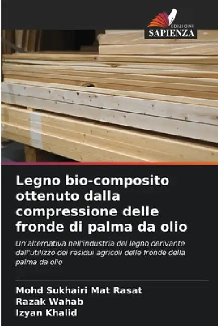 Legno bio-composito ottenuto dalla compressione delle fronde di palma da olio by Mohd Sukhairi Mat Rasat, Razak Wahab, Izyan Khalid